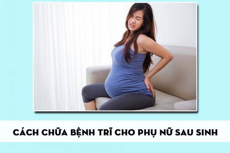 Cách chữa bệnh trĩ cho phụ nữ sau sinh