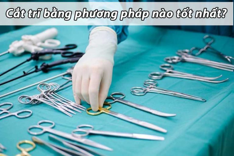 Cắt trĩ bằng phương pháp nào tốt nhất