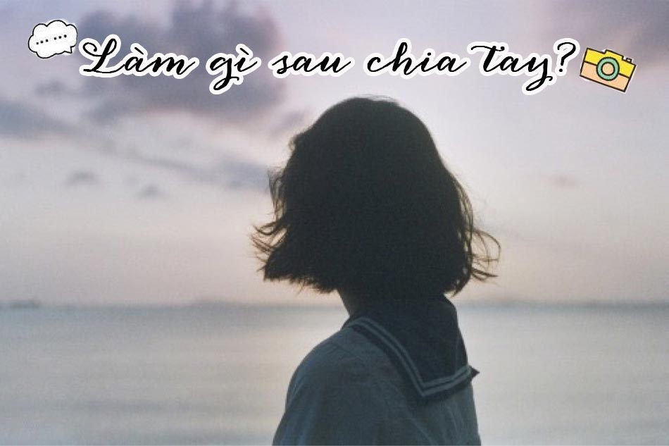 Làm gì sau chia tay?