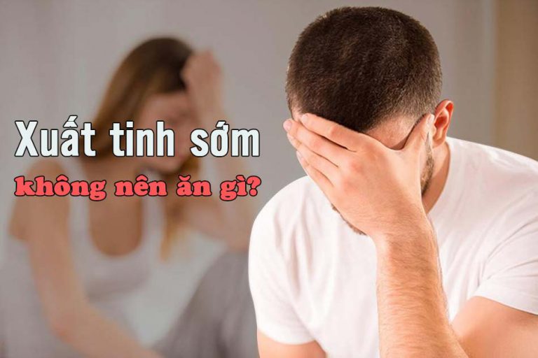 Xuất tinh sớm không nên ăn gì